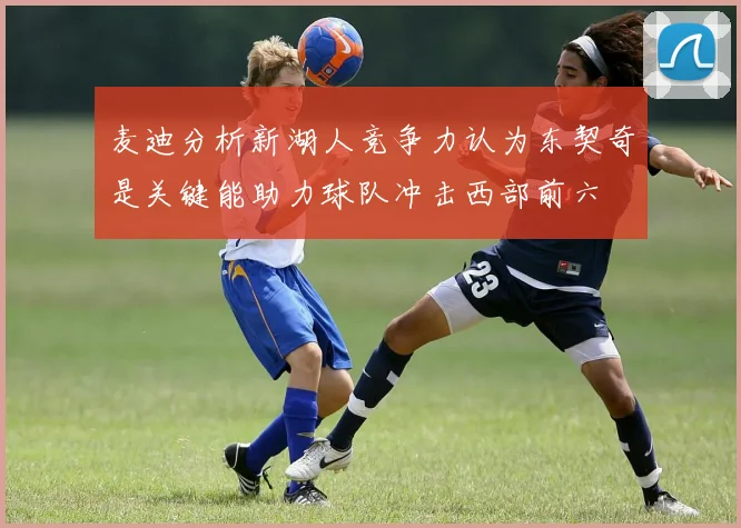 麦迪分析新湖人竞争力认为东契奇是关键能助力球队冲击西部前六