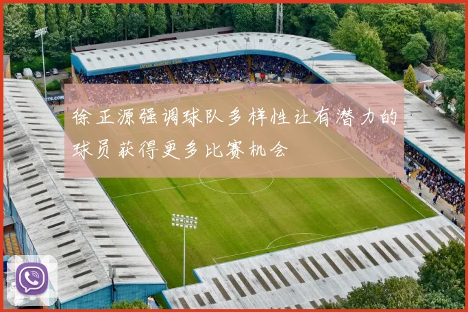 徐正源强调球队多样性让有潜力的球员获得更多比赛机会