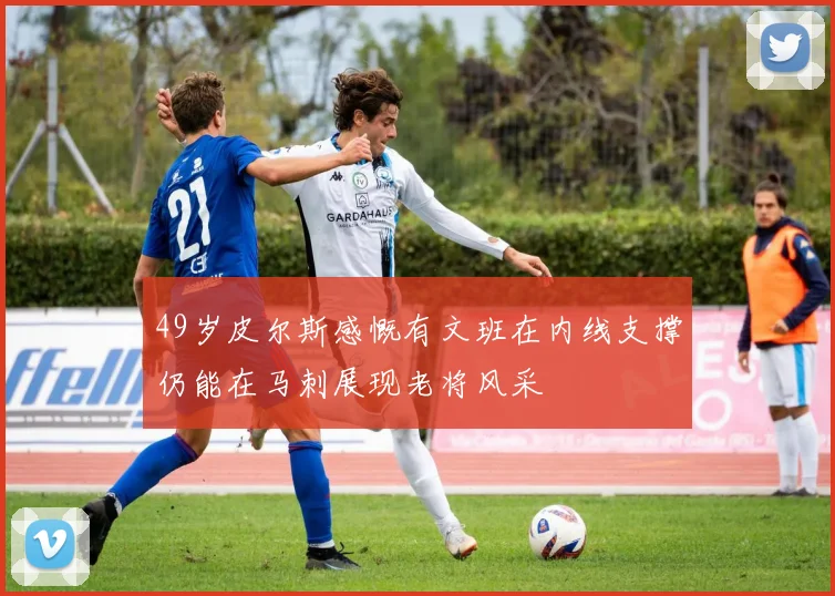 49岁皮尔斯感慨有文班在内线支撑仍能在马刺展现老将风采